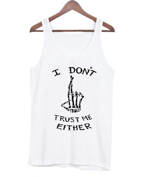 I dont trust me either tanktop