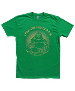 I have the body of a god budha T shirt