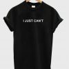 I just can't tshirt