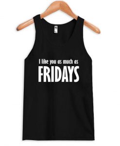 I like you as much as fridays tanktop