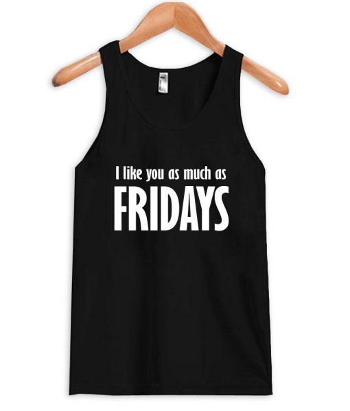 I like you as much as fridays tanktop