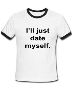 I'll just date myself T shirt