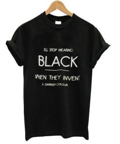 I'll stop wearing black when they invent a darker colour