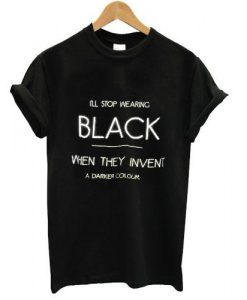 I'll stop wearing black when they invent a darker colour