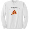 I'm Actually in a very committed relationship pizza sweatshirt