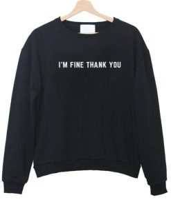 I'm Fine Thank You Sweatshirt