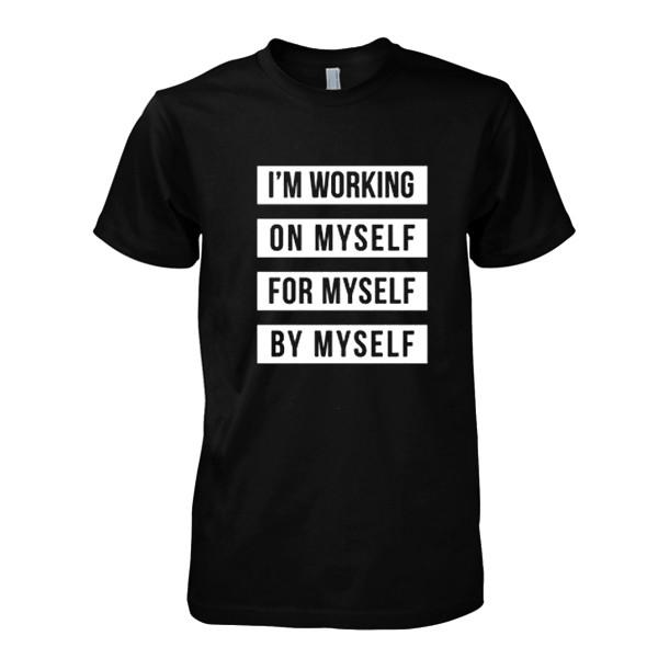 I'm Working On Myself For Myself By Myself tshirt