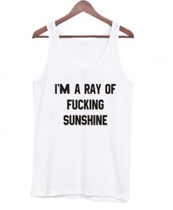 I'm a ray of fucking sunshine tanktop