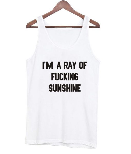 I'm a ray of fucking sunshine tanktop