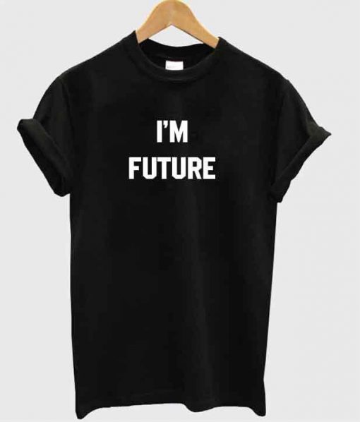 I'm future tshirt