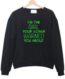 I'm the girl your coach warned you about sweatshirt