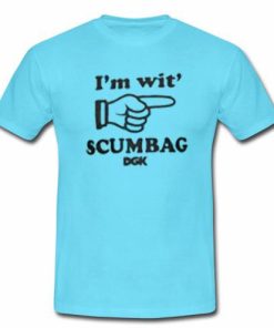 I'm wit' scumbag dgk tshirt