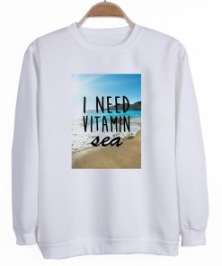 I need vitamin sea sweatshirt