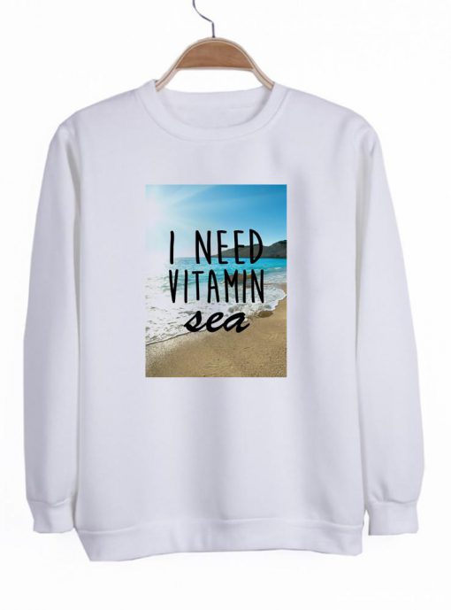 I need vitamin sea sweatshirt