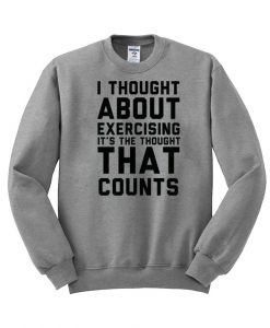 I thought about exercising  sweatshirt