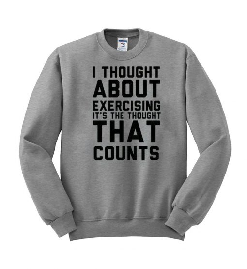 I thought about exercising  sweatshirt