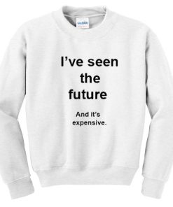 I've Seen The Future And It's Expensive Sweatshirt