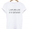 I would date you but ur not jack barakat T Shirt