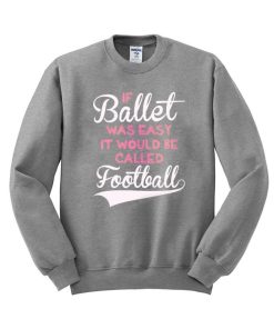 If Ballet Was Easy sweatshirt