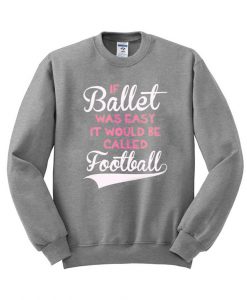 If Ballet Was Easy sweatshirt