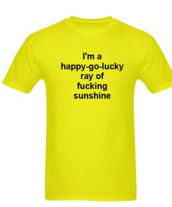 Im a happy go lucky tshirt