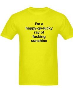 Im a happy go lucky tshirt