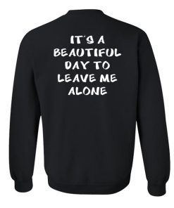 It's a beautiful day to leave me alone sweatshirt back