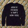 Jesus is my rock & that's how I roll sweatshirt