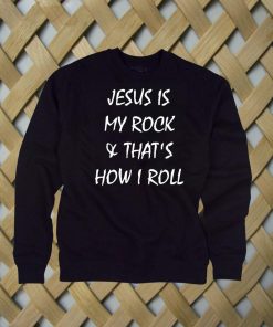 Jesus is my rock & that's how I roll sweatshirt