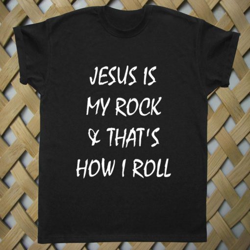 Jesus is my rock & that's how I roll T shirt