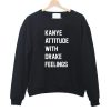 Kanye Attitude With Drake Feelings Sweatshirt