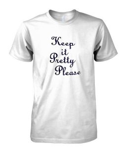 Keep it Pretty please tshirt