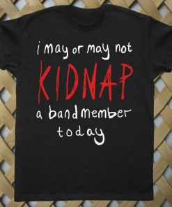 Kidnap A Band Member T shirt