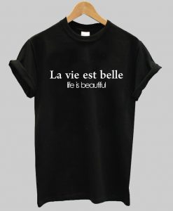 La vie est belle life is beautiful T shirt