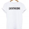 Leave Nothing bening tshirt