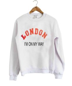 London I'm On My Way sweatshirt