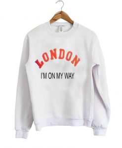 London I'm On My Way sweatshirt