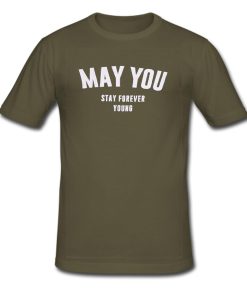 May You Stay Forever Young T shirt