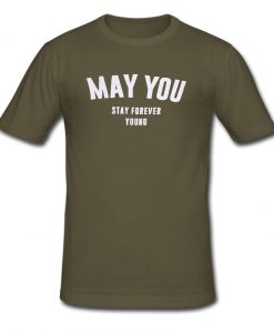 May You Stay Forever Young T shirt