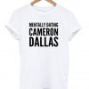 Mentally dating cameron tshirt