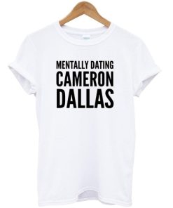 Mentally dating cameron tshirt