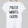 Miley Whats good T shirt