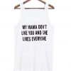 My Mama Dont Like You And She Likes Everyone Tanktop