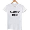 Namaste In Bed T shirt