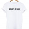 Need money not friends T shirt