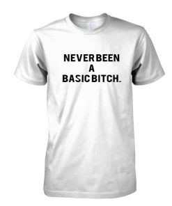 Never been a basic bitch tshirt