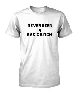 Never been a basic bitch tshirt