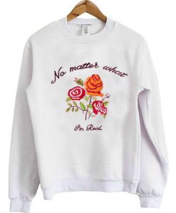 No Matter What I'm Real Sweatshirt