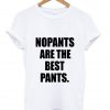 No pants are the best pants tshirt