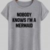 Nobody knows i'm a mermaid T shirt